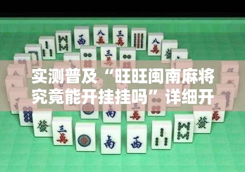 实测普及“旺旺闽南麻将究竟能开挂挂吗”详细开挂玩法