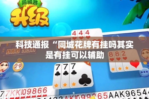 科技通报“同城花牌有挂吗其实是有挂可以辅助