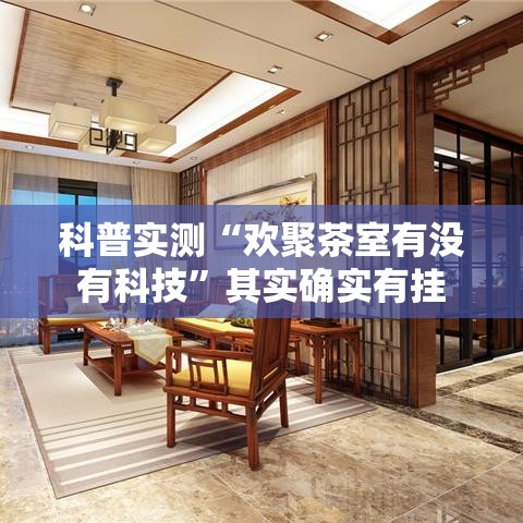 科普实测“欢聚茶室有没有科技”其实确实有挂