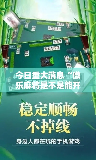 今日重大消息“微乐麻将是不是能开挂	”开挂神器
