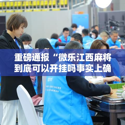 重磅通报“微乐江西麻将到底可以开挂吗事实上确实有挂