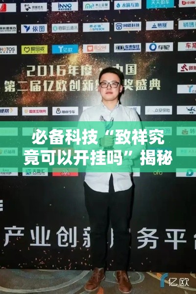 必备科技“致祥究竟可以开挂吗”揭秘曝光猫腻