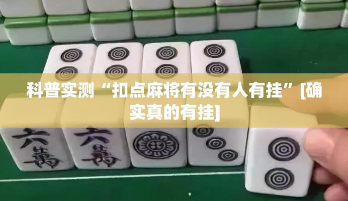 科普实测“扣点麻将有没有人有挂”[确实真的有挂]