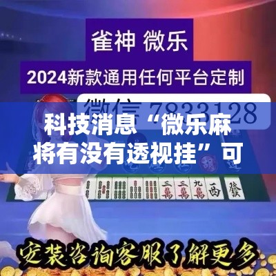 科技消息“微乐麻将有没有透视挂”可以开挂软件