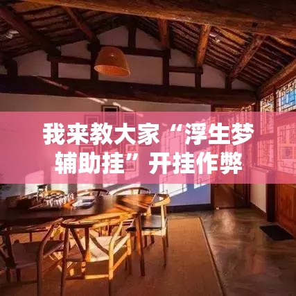 我来教大家“浮生梦辅助挂	”开挂作弊