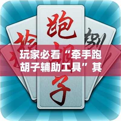 玩家必看“牵手跑胡子辅助工具”其实是有挂