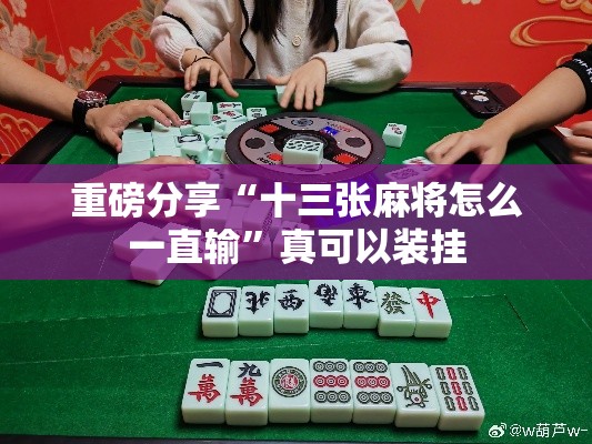 重磅分享“十三张麻将怎么一直输”真可以装挂