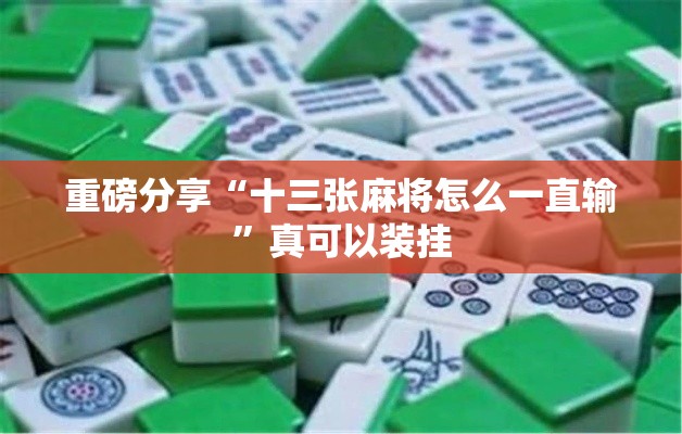 重磅分享“十三张麻将怎么一直输”真可以装挂