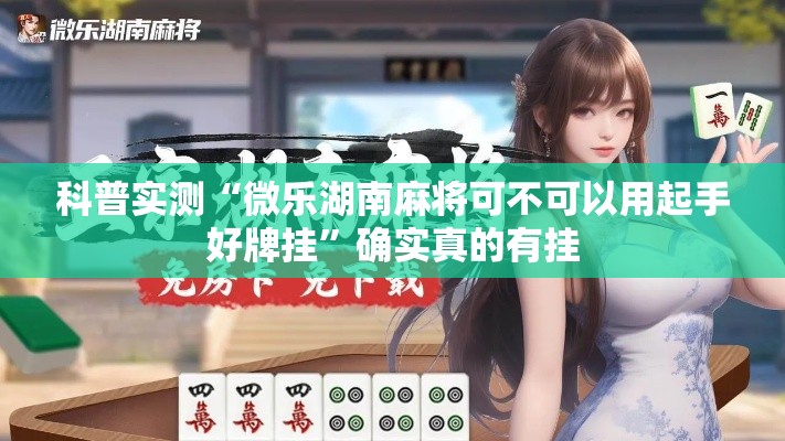 科普实测“微乐湖南麻将可不可以用起手好牌挂”确实真的有挂