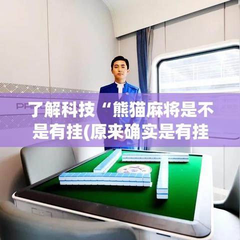 了解科技“熊猫麻将是不是有挂(原来确实是有挂) 了解科技“熊猫麻将是不是有挂(原来确实是有挂)