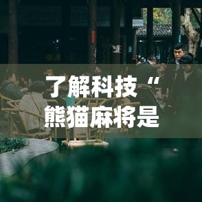 了解科技“熊猫麻将是不是有挂(原来确实是有挂) 了解科技“熊猫麻将是不是有挂(原来确实是有挂)