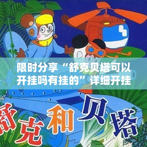 限时分享“舒克贝塔可以开挂吗有挂的”详细开挂玩法