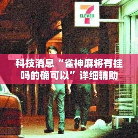 科技消息“雀神麻将有挂吗的确可以”详细辅助