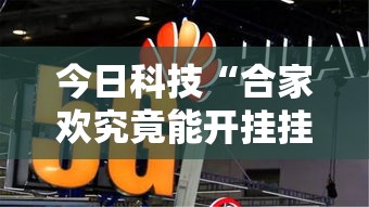 今日科技“合家欢究竟能开挂挂吗”详细开挂步骤