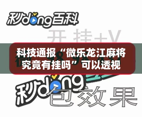 科技通报“微乐龙江麻将究竟有挂吗”可以透视