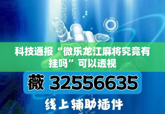 科技通报“微乐龙江麻将究竟有挂吗	”可以透视
