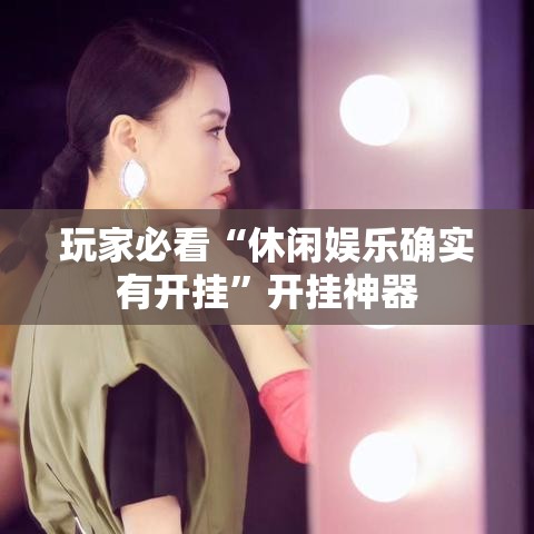 玩家必看“休闲娱乐确实有开挂”开挂神器