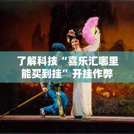 了解科技“喜乐汇哪里能买到挂”开挂作弊