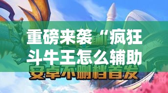 重磅来袭“疯狂斗牛王怎么辅助 ”太坑了原来有挂