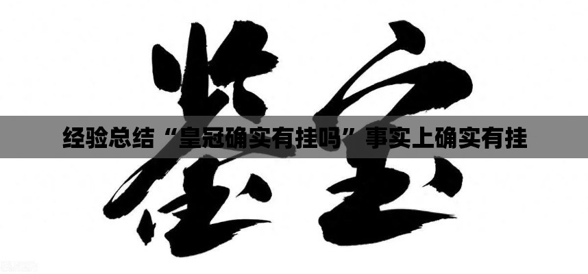 经验总结“皇冠确实有挂吗”事实上确实有挂