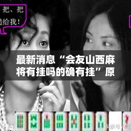 最新消息“会友山西麻将有挂吗的确有挂	”原来可以开挂