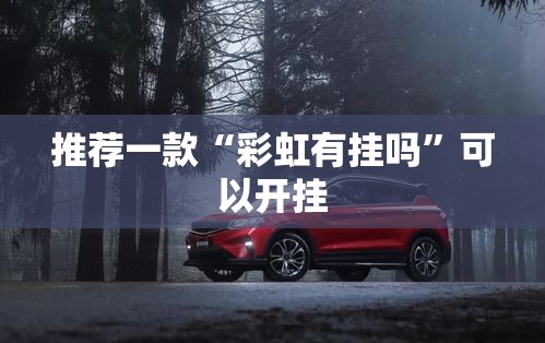 推荐一款“彩虹有挂吗	”可以开挂