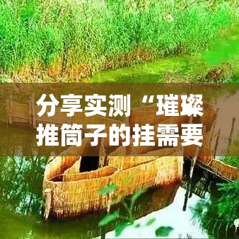 分享实测“璀璨推筒子的挂需要多少钱”确实有挂