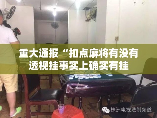 重大通报“扣点麻将有没有透视挂事实上确实有挂 重大通报“扣点麻将有没有透视挂事实上确实有挂