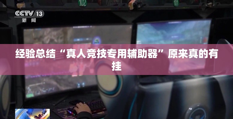 经验总结“真人竞技专用辅助器	”原来真的有挂