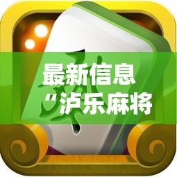 最新信息“泸乐麻将有挂没”可以透视