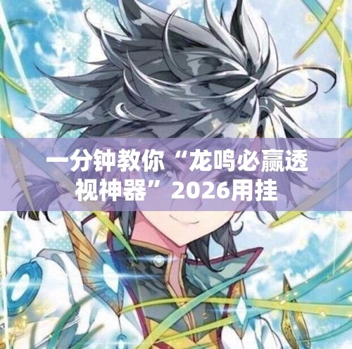 一分钟教你“龙鸣必赢透视神器”2026用挂
