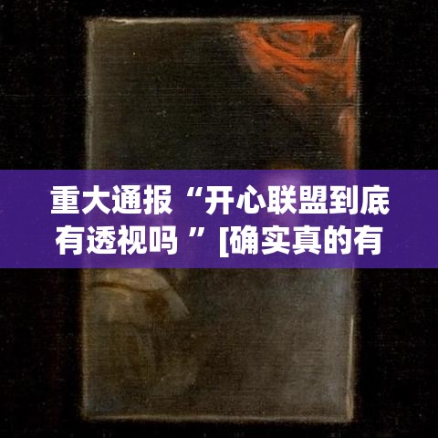 重大通报“开心联盟到底有透视吗 	”[确实真的有挂]
