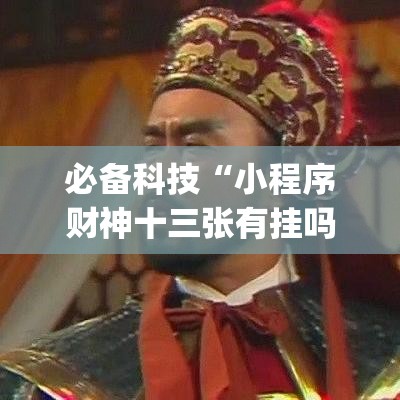 必备科技“小程序财神十三张有挂吗果然有挂”(确实有挂)