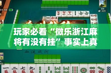 玩家必看“微乐浙江麻将有没有挂	”事实上真的有挂