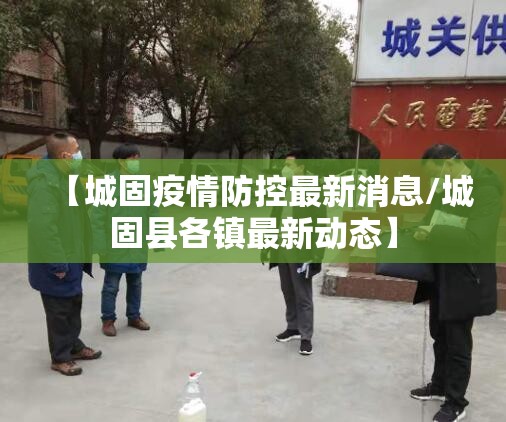 【城固疫情防控最新消息/城固县各镇最新动态】 【城固疫情防控最新消息/城固县各镇最新动态】