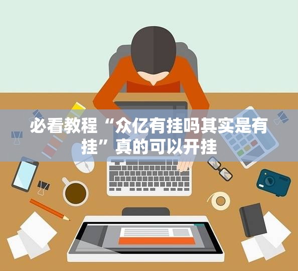 必看教程“众亿有挂吗其实是有挂”真的可以开挂