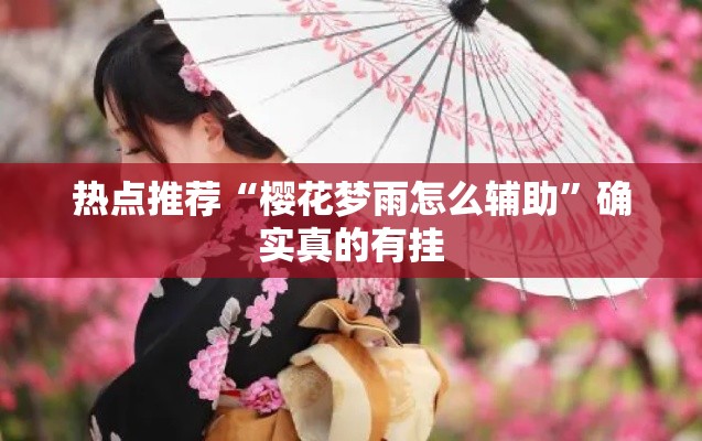 热点推荐“樱花梦雨怎么辅助”确实真的有挂