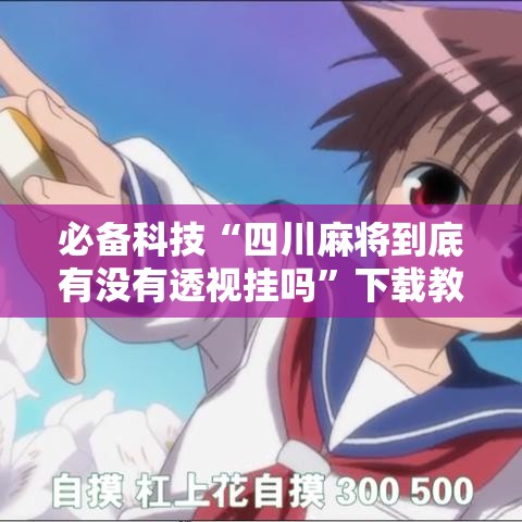 必备科技“四川麻将到底有没有透视挂吗”下载教程
