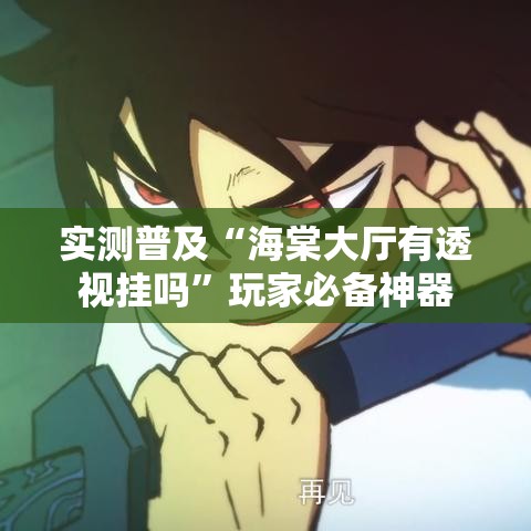 实测普及“海棠大厅有透视挂吗”玩家必备神器