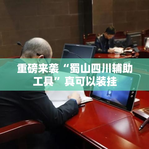 重磅来袭“蜀山四川辅助工具	”真可以装挂
