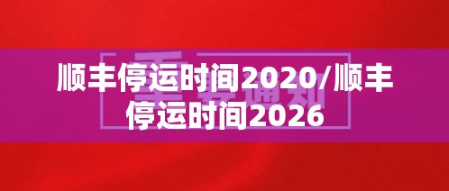 顺丰停运时间2020/顺丰停运时间2026 顺丰停运时间2020/顺丰停运时间2026