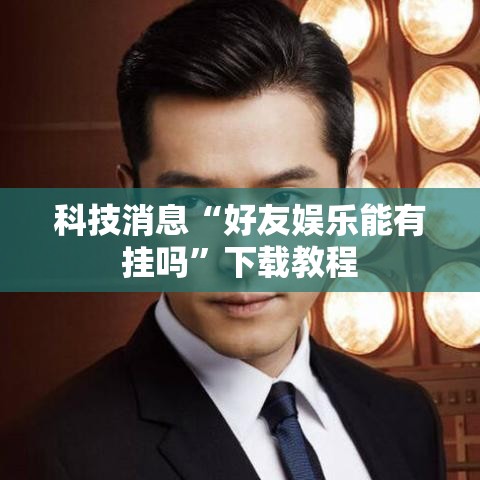 科技消息“好友娱乐能有挂吗	”下载教程
