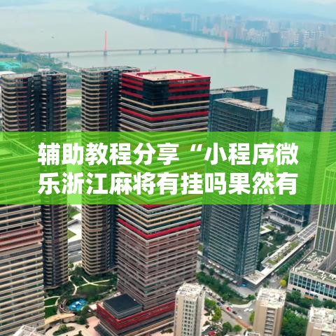 辅助教程分享“小程序微乐浙江麻将有挂吗果然有挂	”开挂作弊