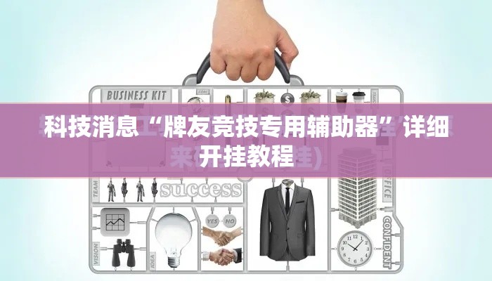 科技消息“牌友竞技专用辅助器”详细开挂教程