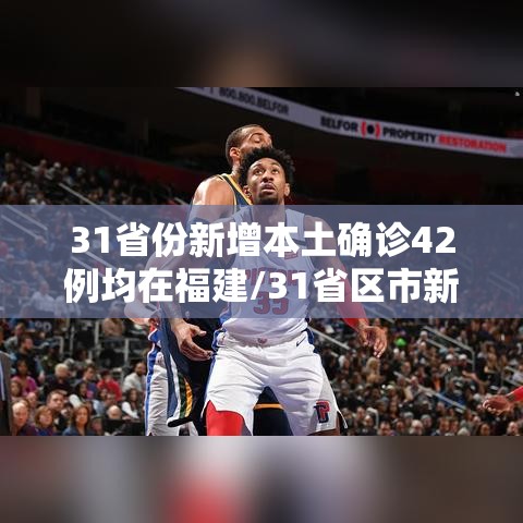 31省份新增本土确诊42例均在福建/31省区市新增确诊144例 本土126例