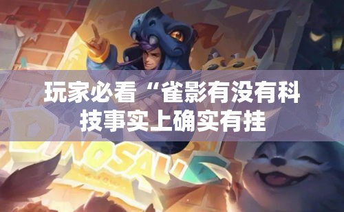 玩家必看“雀影有没有科技事实上确实有挂