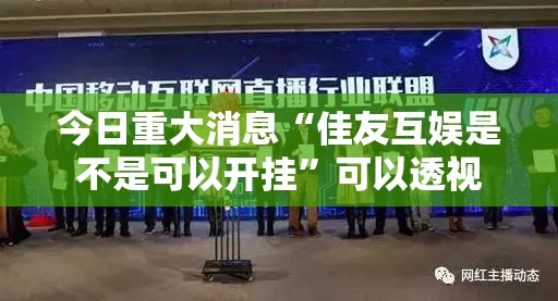 今日重大消息“佳友互娱是不是可以开挂	”可以透视