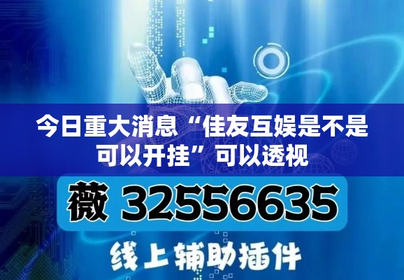 今日重大消息“佳友互娱是不是可以开挂”可以透视
