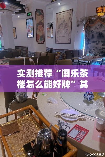实测推荐“闽乐茶楼怎么能好牌”其实确实有挂