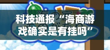科技通报“海商游戏确实是有挂吗”开挂必胜方法